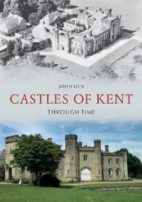 Castles of Kent Through Time by John Guy