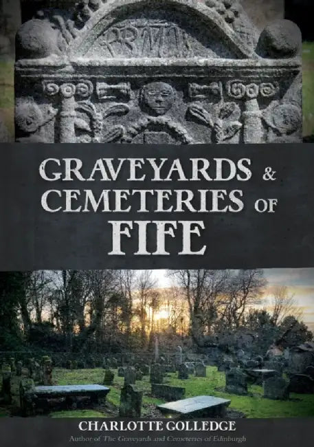Graveyards and Cemeteries of Fife by Charlotte Golledge