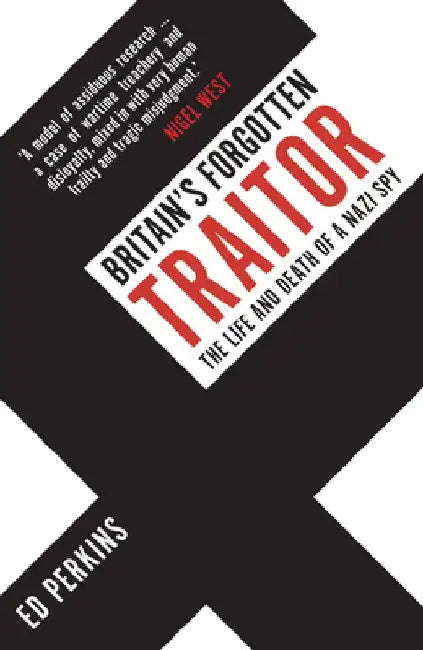 Britain's Forgotten Traitor: The Life and Death of a Nazi Spy by Ed Perkins