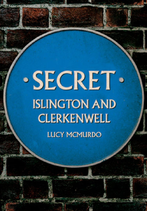 Secret Islington and Clerkenwell by Lucy McMurdo