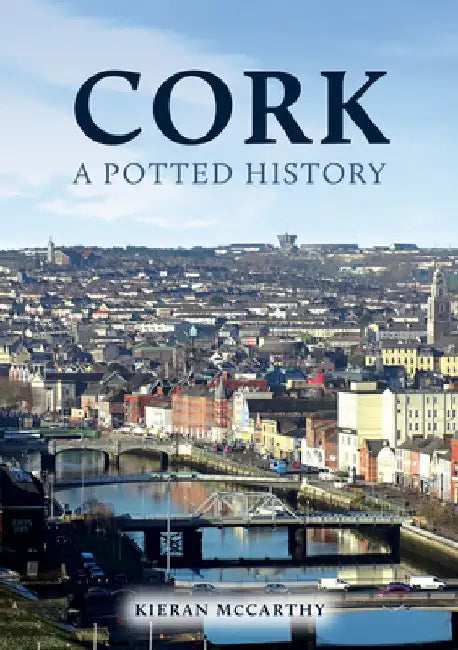 Cork: A Potted History by Kieran McCarthy