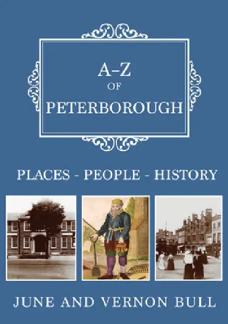 A-Z of Peterborough: Places-People-History by June And Vernon Bull