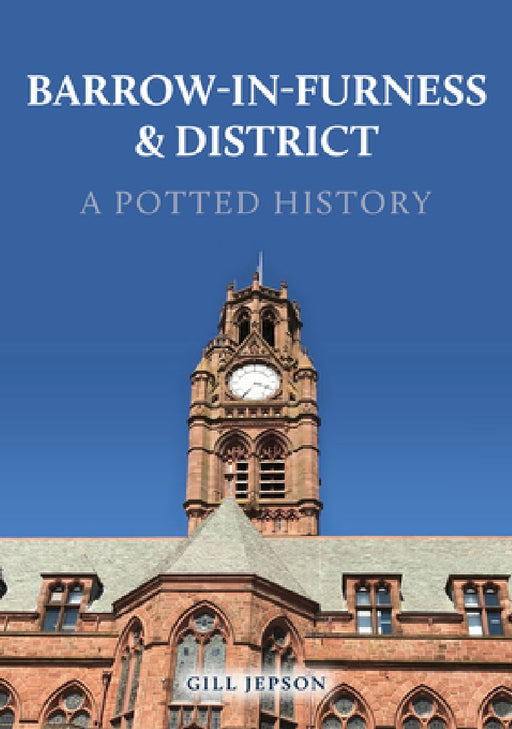 Barrow-In-Furness & District: A Potted History by Gill Jepson