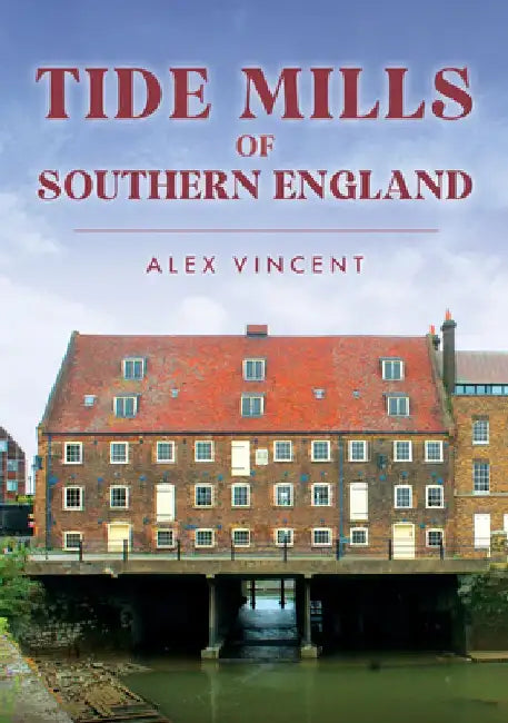 Tide Mills of Southern England by Alex Vincent