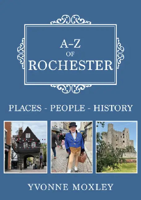 A-Z of Rochester: Places-People-History by Yvonne Moxley