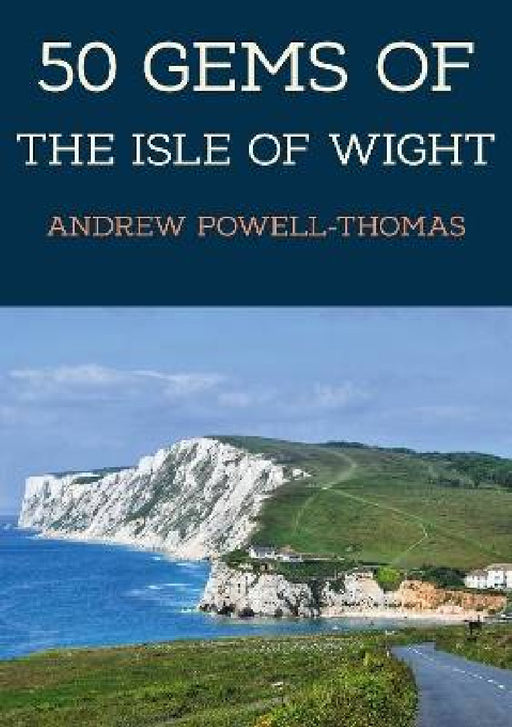 50 Gems of the Isle of Wight: The History & Heritage of the Most Iconic Places by Andrew Powell-Thomas