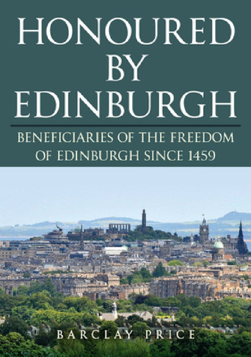 Honoured by Edinburgh: Beneficiaries of the Freedom of Edinburgh Since 1459
