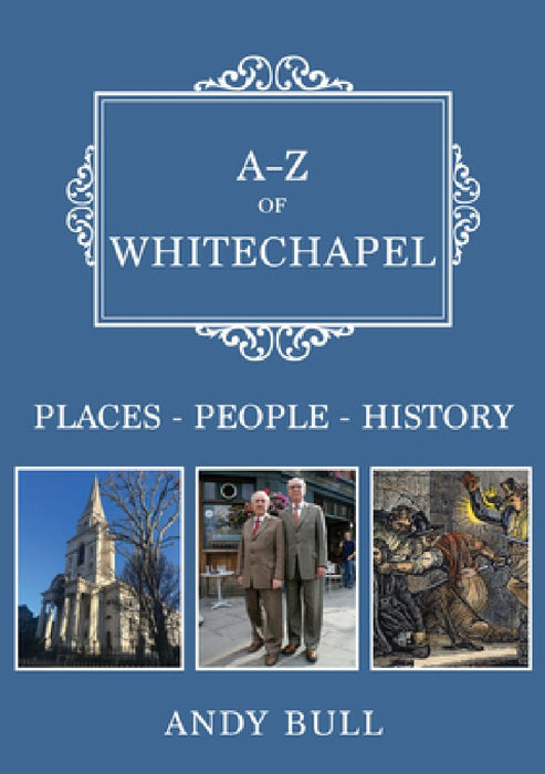 A-Z of Whitechapel: Places-People-History by Andy Bull