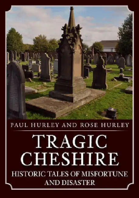 Tragic Cheshire: Historic Tales of Misfortune and Disaster by Paul Hurley