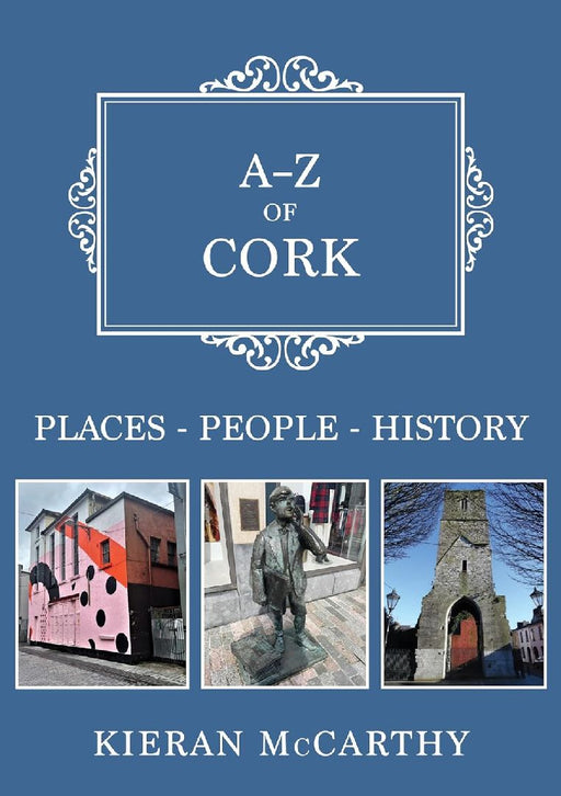 A-Z of Cork: Places-People-History by Kieran McCarthy