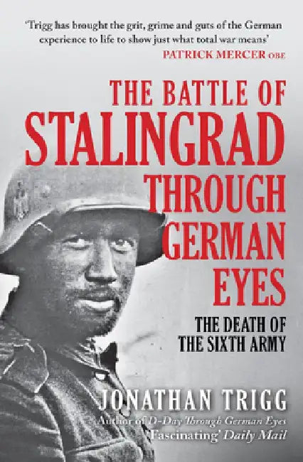 The Battle of Stalingrad Through German Eyes: The Death of the Sixth Army by Jonathan Trigg