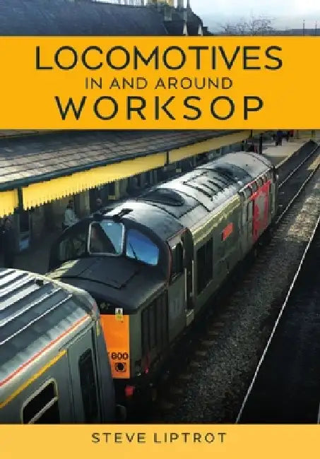 Locomotives In and Around Worksop by Steve Liptrot