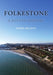 Folkestone: A Potted History by Terry Begent