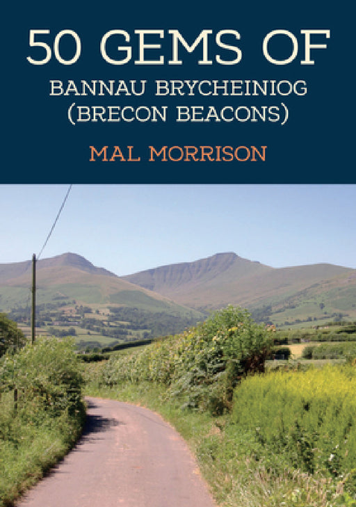 50 Gems of Bannau Brycheiniog (Brecon Beacons): The History & Heritage of the Most Iconic Places by Mal Morrison