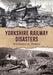 Yorkshire Railway Disasters by Richard M. Jones