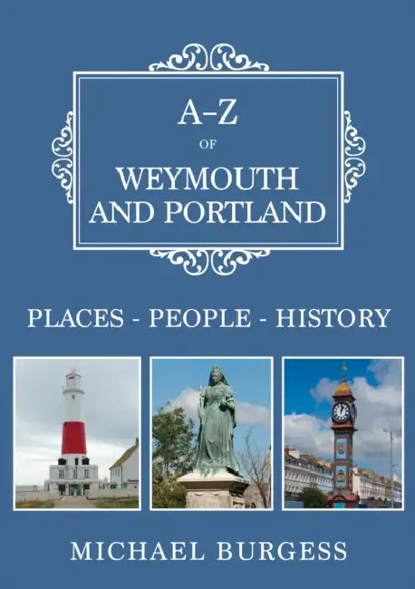 A-Z of Weymouth and Portland: Places-People-History by Michael Burgess