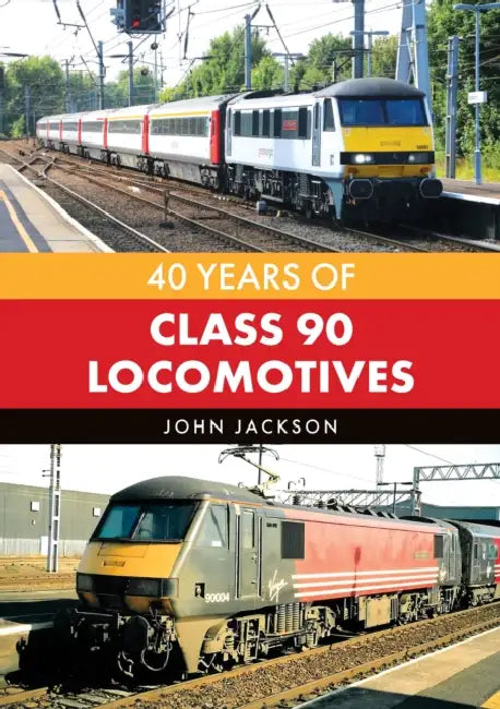 40 Years of Class 90 Locomotives (9781398124493) by John Jackson ...