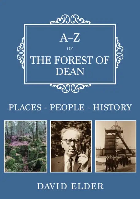 A-Z of the Forest of Dean: Places-People-History by David Elder