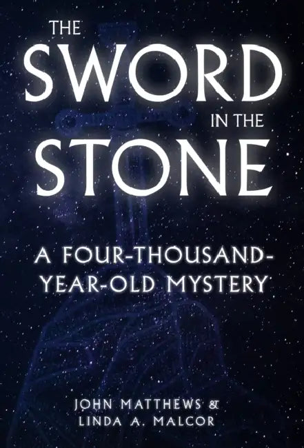 The Sword in the Stone: A Four-thousand-year-old Mystery by John Matthews