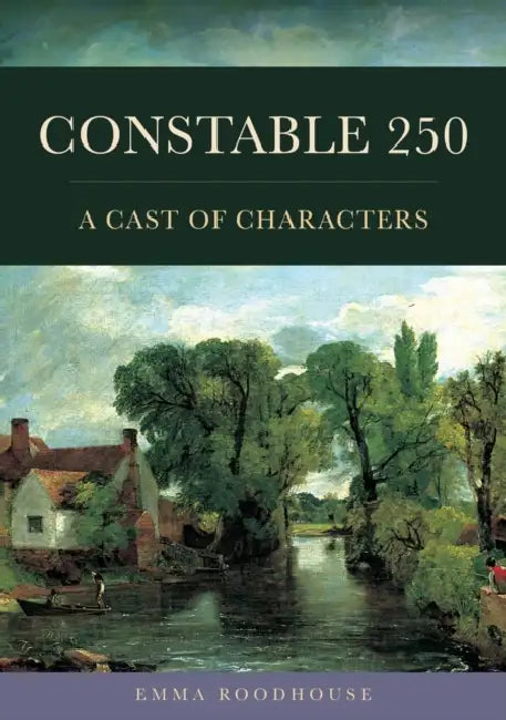 Constable 250: A Cast of Characters by Emma Roodhouse