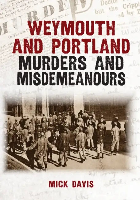 Weymouth and Portland Murders and Misdemeanours by Mick Davis