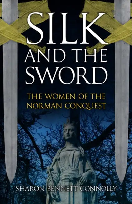 Silk and the Sword: The Women of the Norman Conquest by Sharon Bennett Connolly
