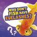 Why Don't Fish Have Eyelashes? by Nancy Dickmann