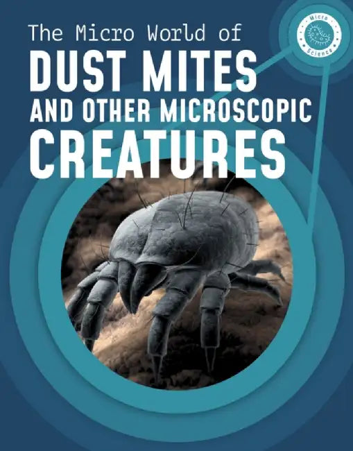 The Micro World of Dust Mites and Other Microscopic Creatures by Melissa Mayer