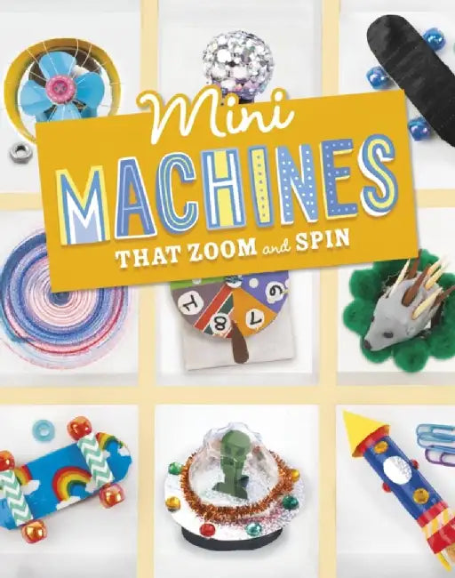 Mini Machines that Zoom and Spin by Lauren Kukla