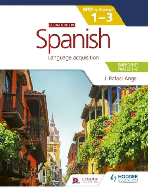 Spanish for the Ib Myp 1-3 (Emergent/Phases 1-2): Myp by Concept Second Edition: By Concept by J. Rafael Ángel