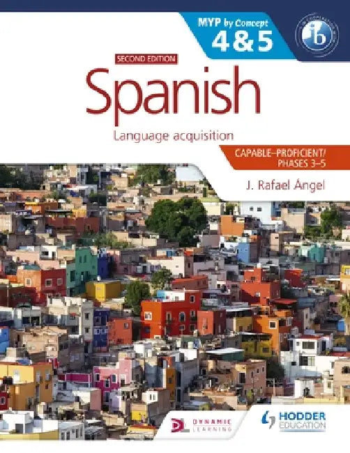 Spanish for the IB MYP 4&5 (Capable-Proficient/Phases 3-4, 5-6): MYP by Concept Second Edition: Hodder Education Group by J. Rafael Angel