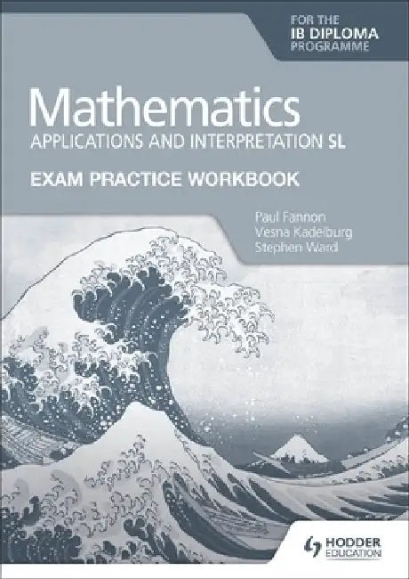 Exam Practice Workbook for Mathematics for the Ib Diploma: Applications and Interpretation SL by Paul Fannon