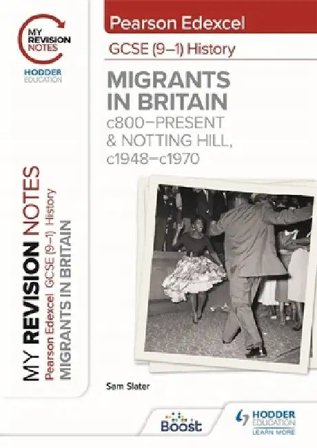 My Revision Notes: Pearson Edexcel GCSE (9–1) History: Migrants in Britain, c800–present and Notting Hill, c1948–c1970 by Sam Slater