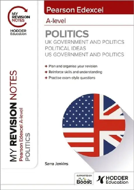 My Revision Notes: Pearson Edexcel A-level Politics: UK Government and Politics, Political Ideas and US Government and Politics by Sarra Jenkins
