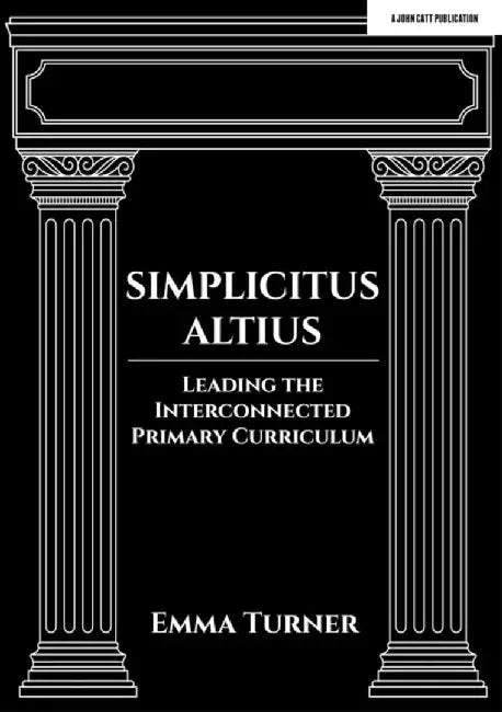 Simplicitus Altius: Leading the Interconnected Primary Curriculum by Emma Turner