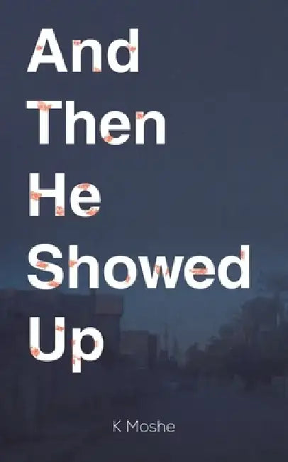 And Then He Showed Up by K. Moshe