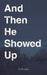 And Then He Showed Up by K. Moshe