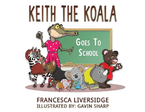 Keith the Koala Goes to School by Francesca Liversidge