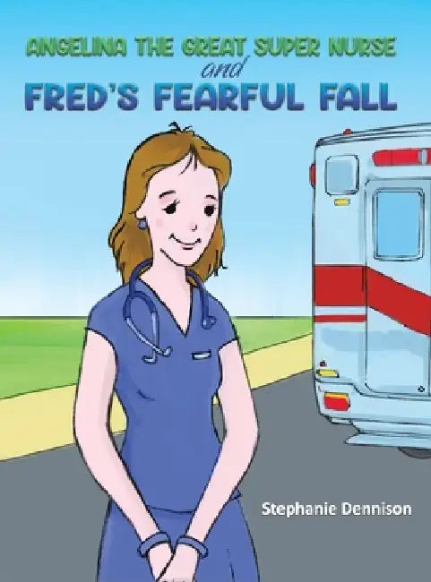 Angelina the Great Super Nurse and Fred's Fearful Fall by Stephanie Dennison