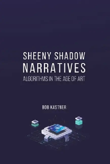 Sheeny Shadow Narratives by Bob Kastner