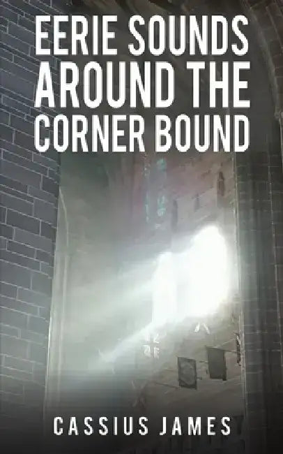 Eerie Sounds Around the Corner Bound by Cassius James