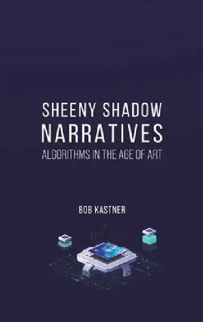 Sheeny Shadow Narratives by Bob Kastner