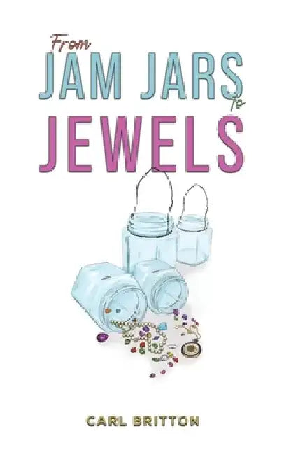 From Jam Jars to Jewels by Carl Britton