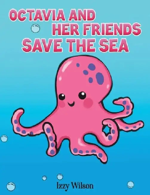 Octavia and Her Friends Save the Sea by Izzy Wilson