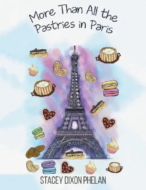 More Than All the Pastries in Paris by Stacey Dixon Phelan