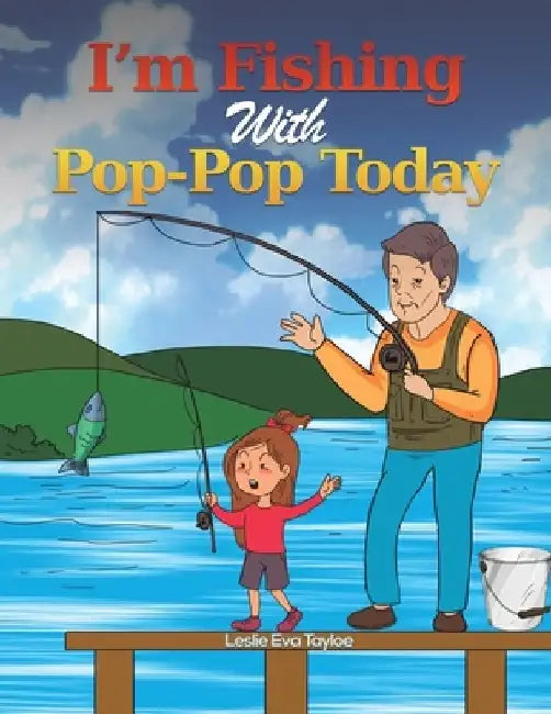 I'm Fishing With Pop-Pop Today by Leslie Eva Tayloe