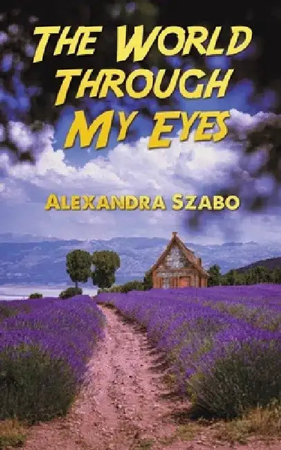 The World Through My Eyes by Alexandra Szabo