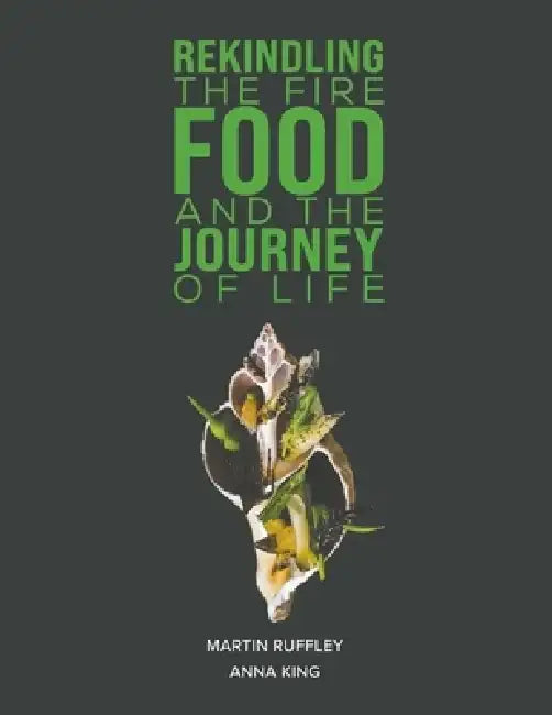 Rekindling the Fire: Food and The Journey of Life by Martin Ruffley
