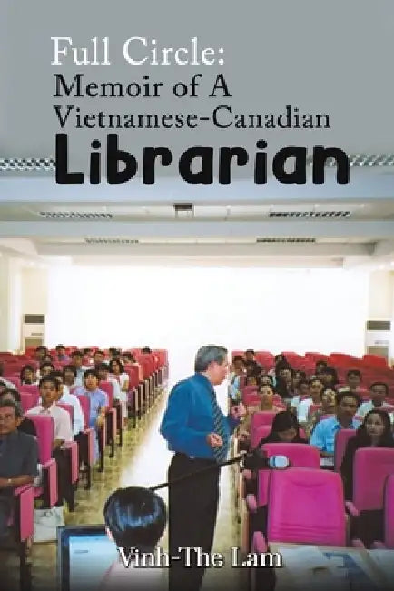 Full Circle: Memoir of A Vietnamese-Canadian Librarian by Vinh-The Lam