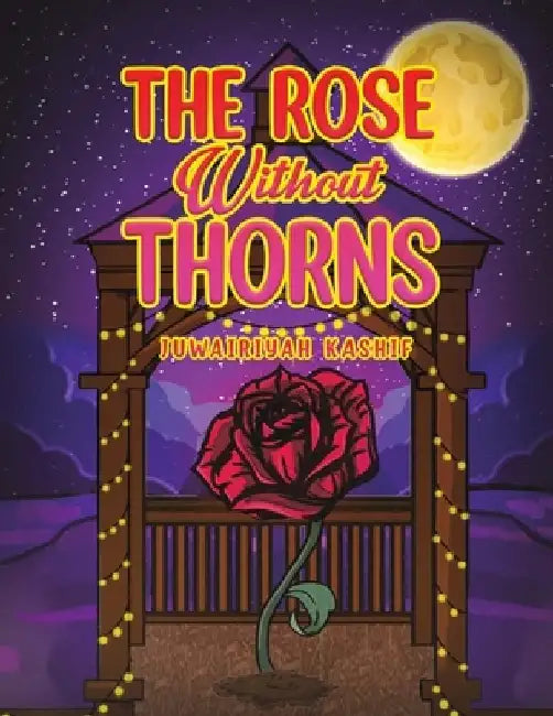 The Rose Without Thorns by Juwairiyah Kashif